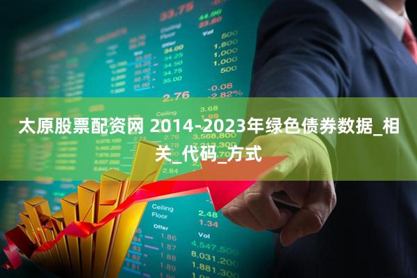 太原股票配资网 2014-2023年绿色债券数据_相关_代码_方式